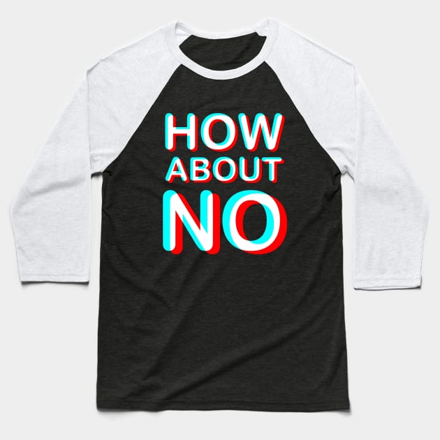 How About No TikTok Style Baseball T-Shirt by aktiveaddict